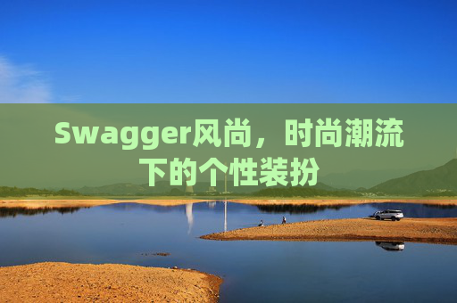 Swagger风尚，时尚潮流下的个性装扮